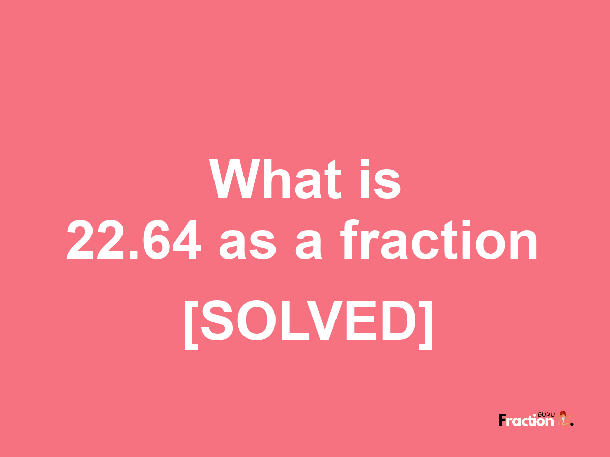 22.64 as a fraction