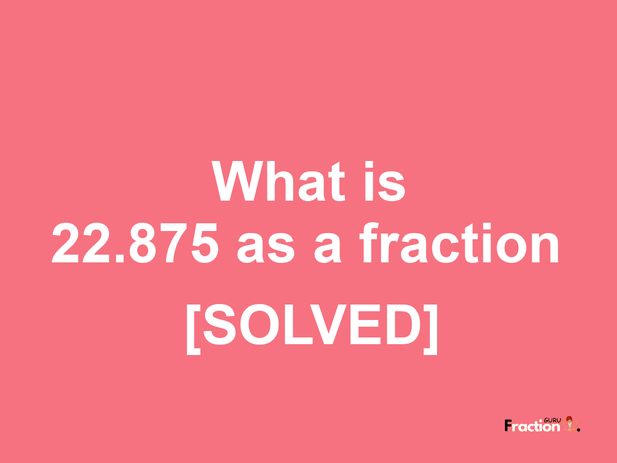 22.875 as a fraction