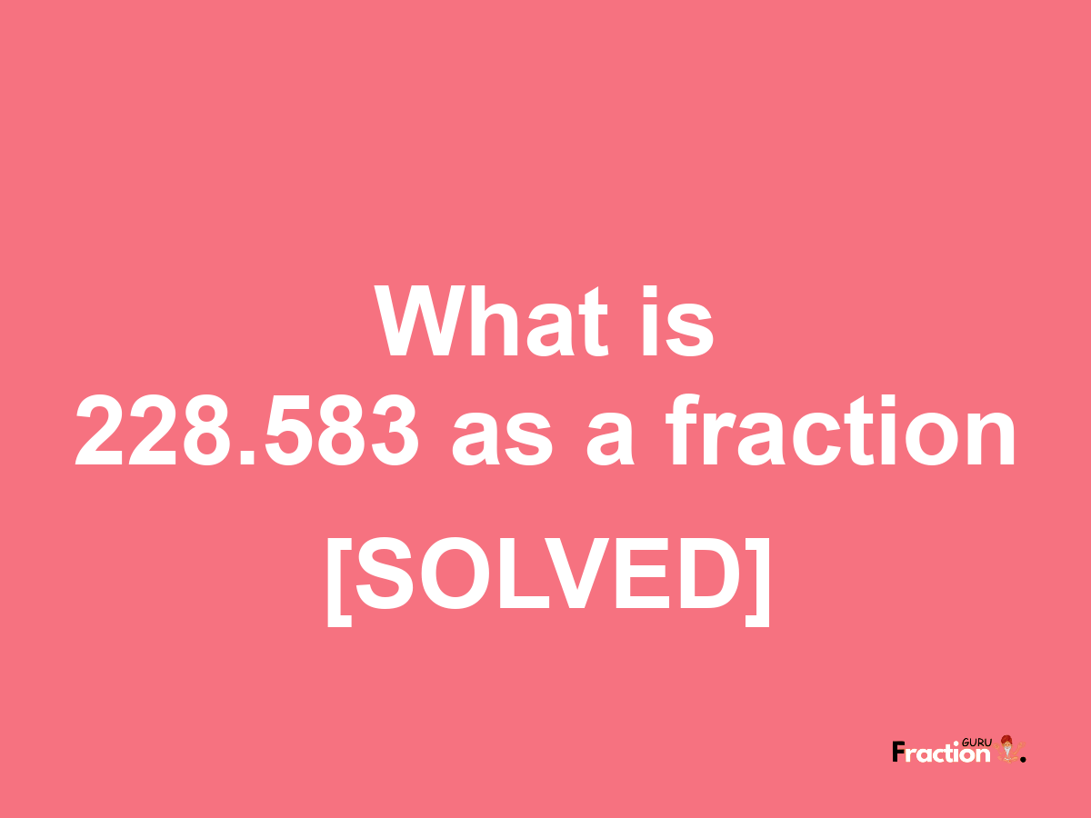 228.583 as a fraction