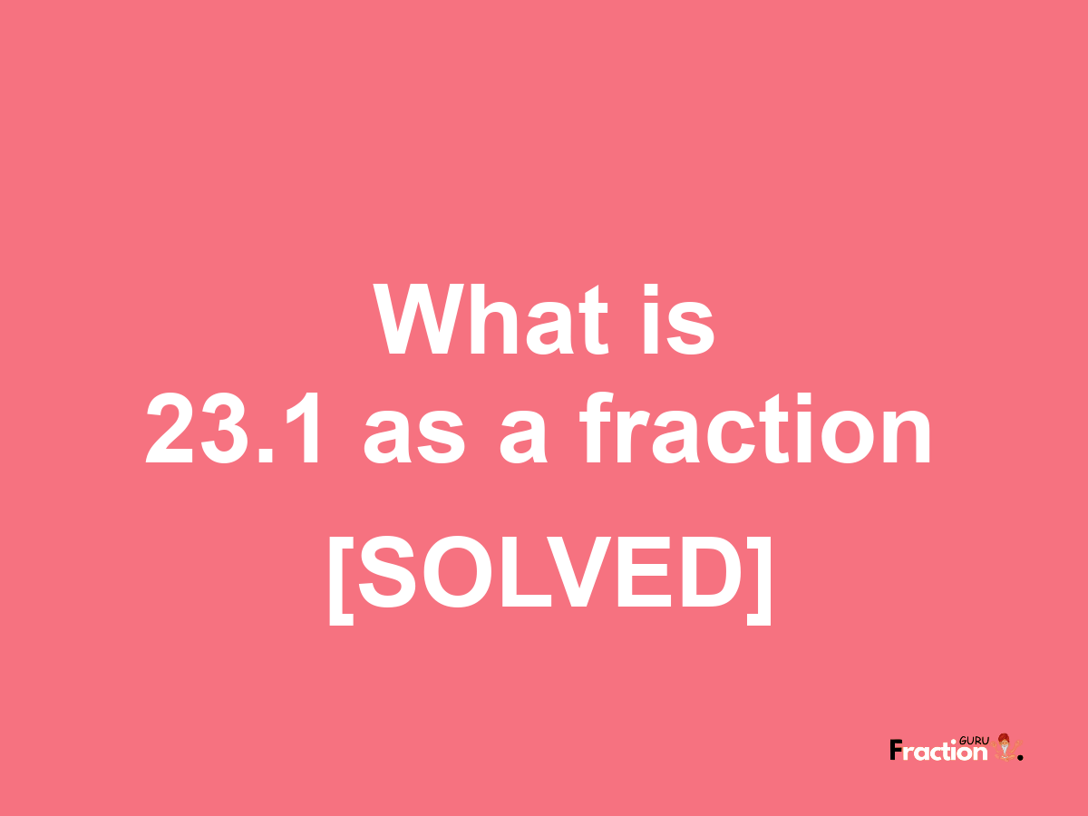 23.1 as a fraction