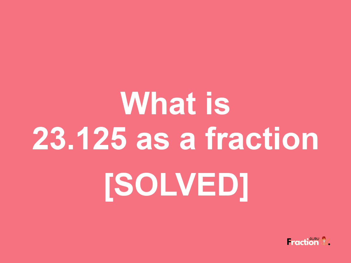 23.125 as a fraction