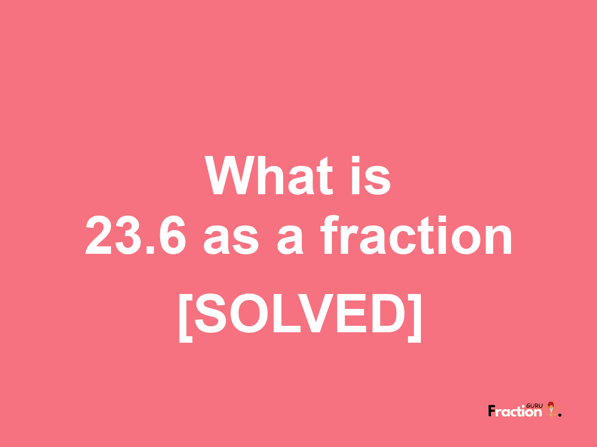 23.6 as a fraction