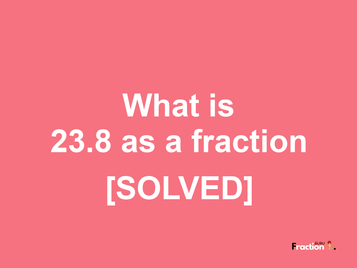 23.8 as a fraction