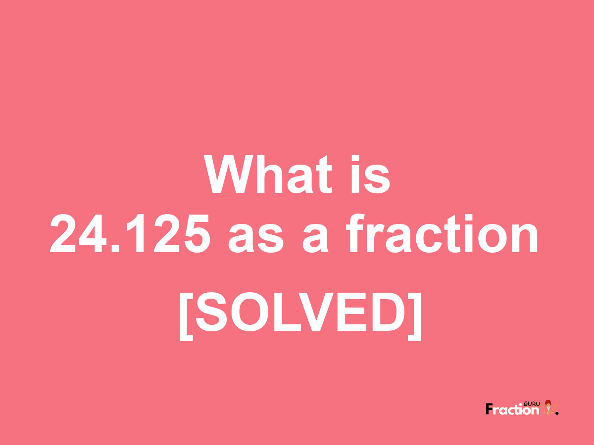 24.125 as a fraction