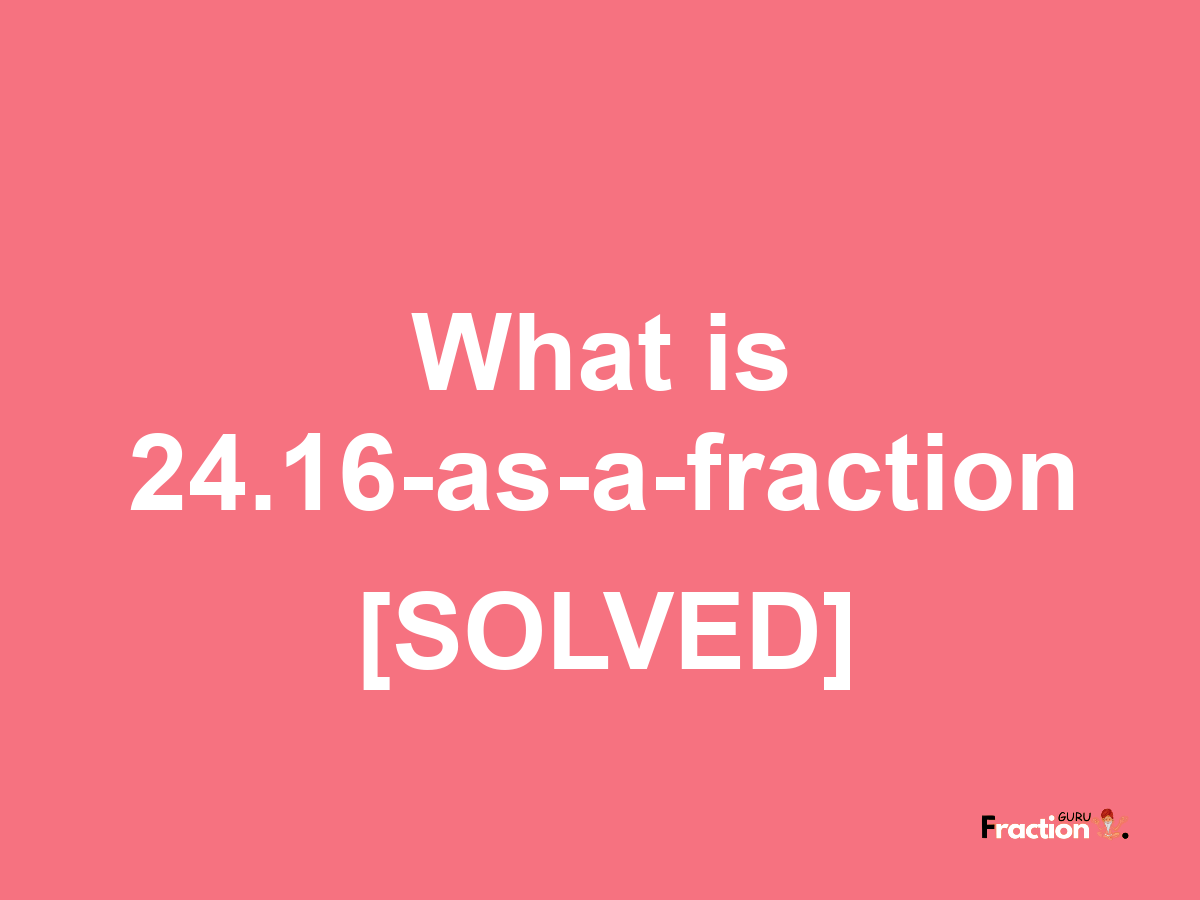 24.16 as a fraction