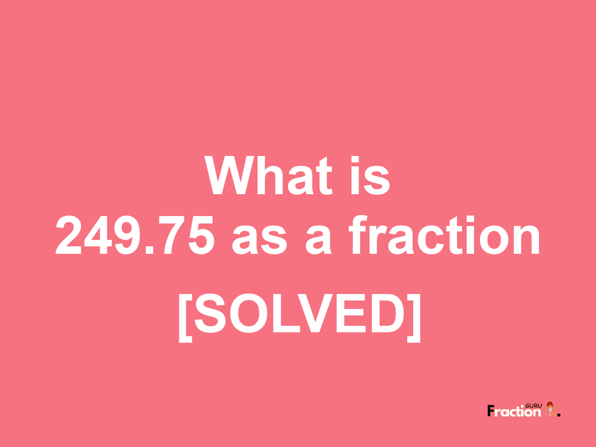 249.75 as a fraction