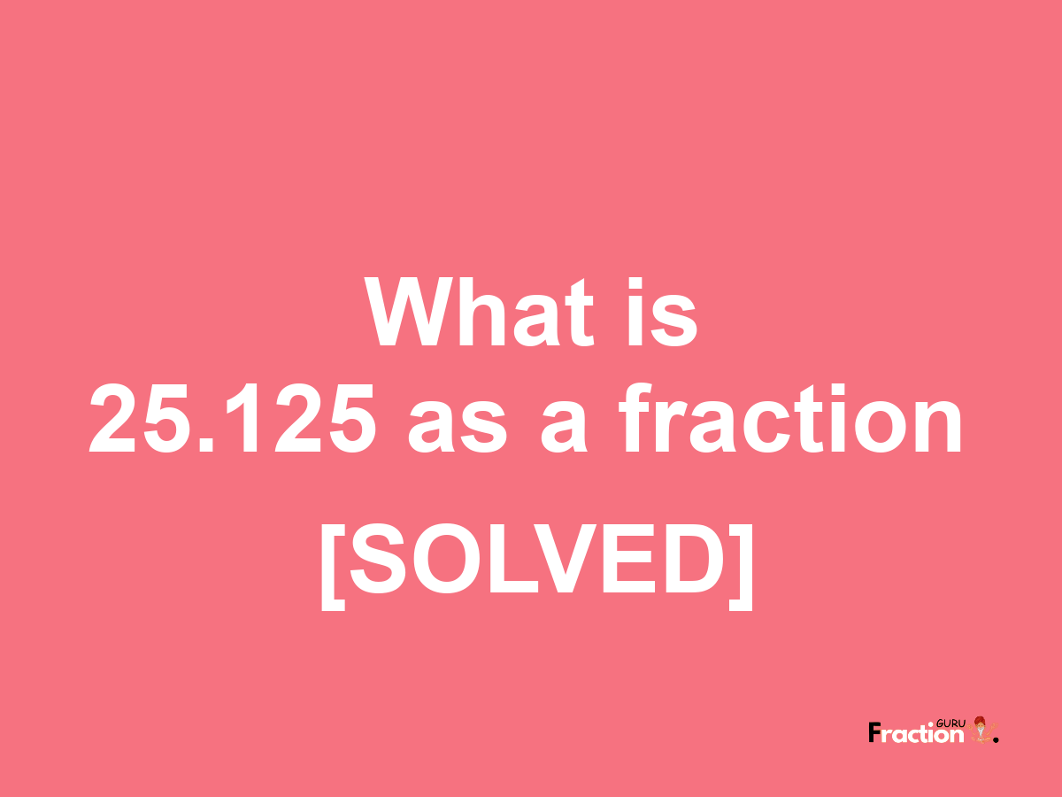 25.125 as a fraction