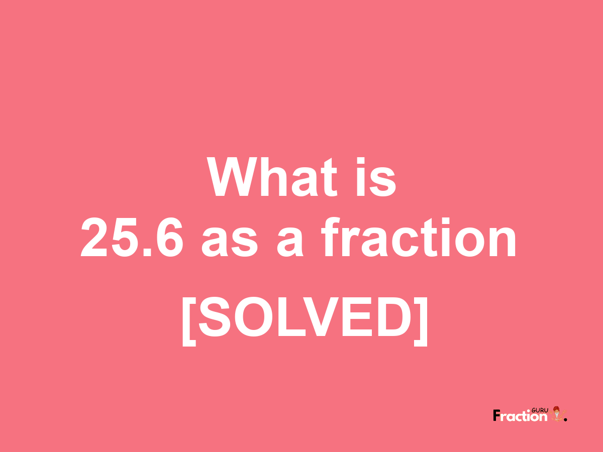 25.6 as a fraction