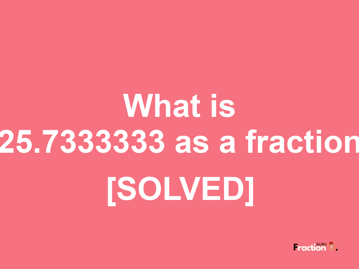 25.7333333 as a fraction