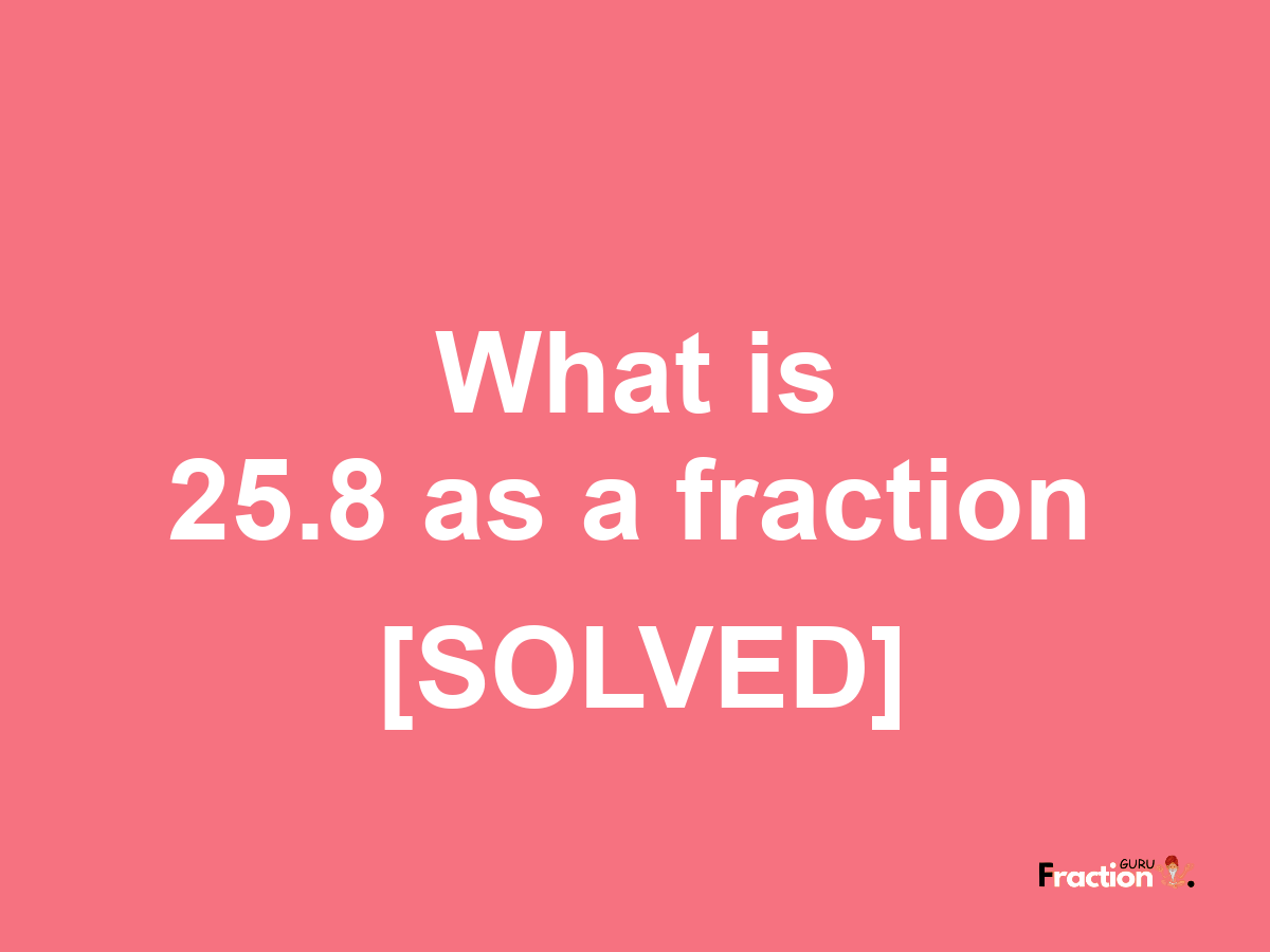 25.8 as a fraction