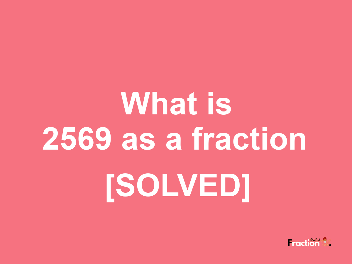 2569 as a fraction