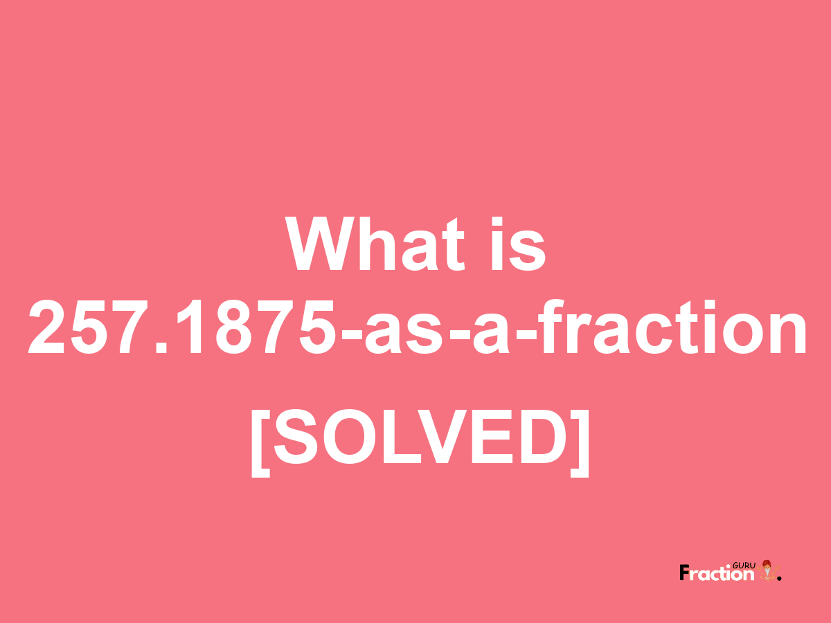 257.1875 as a fraction