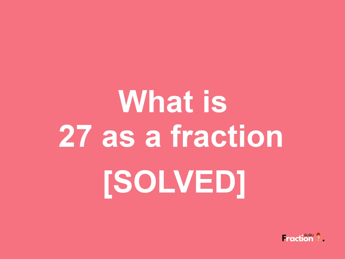 27 as a fraction