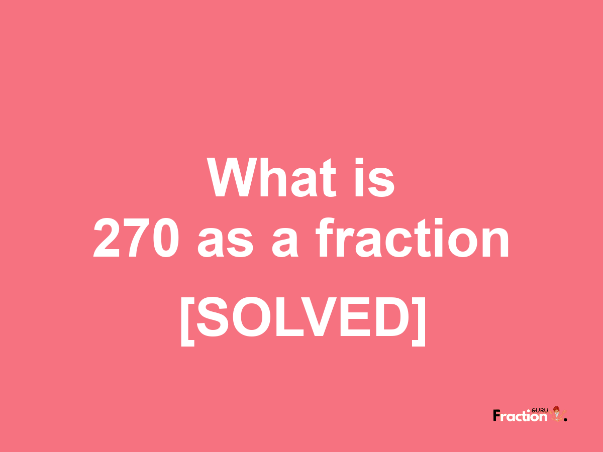 270 as a fraction