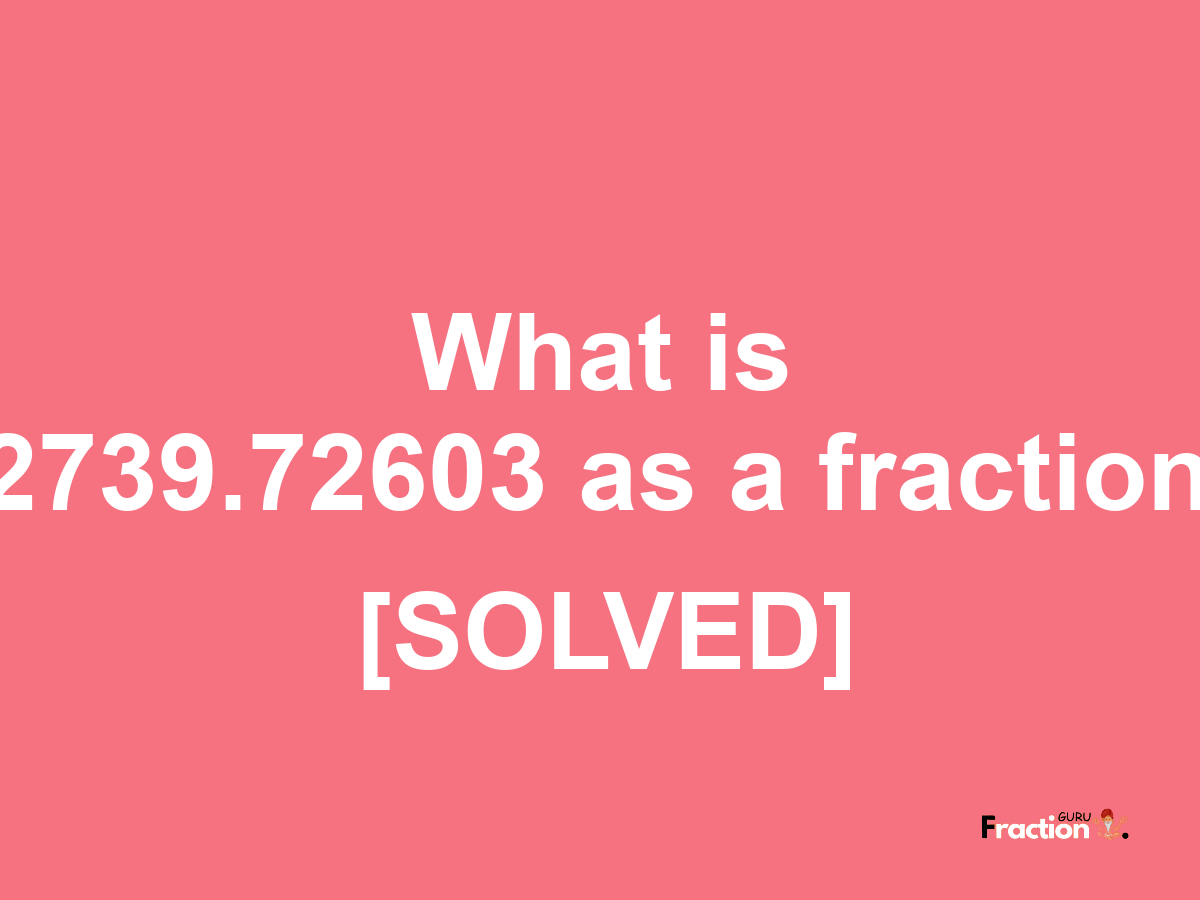 2739.72603 as a fraction