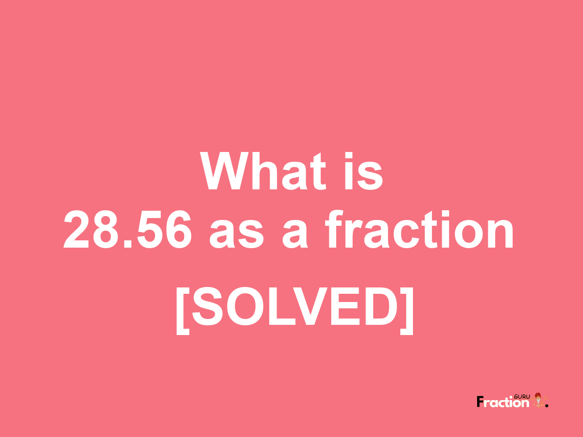 28.56 as a fraction