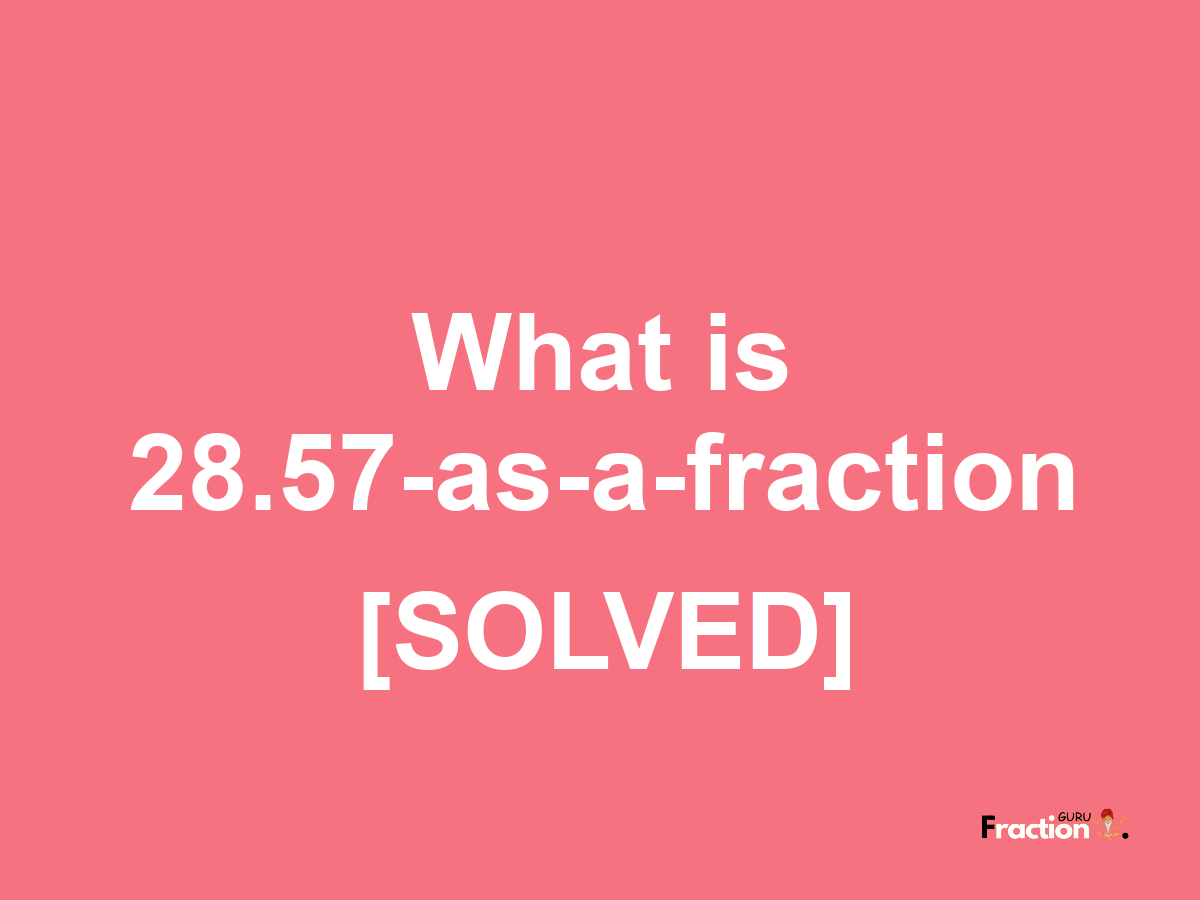 28.57 as a fraction