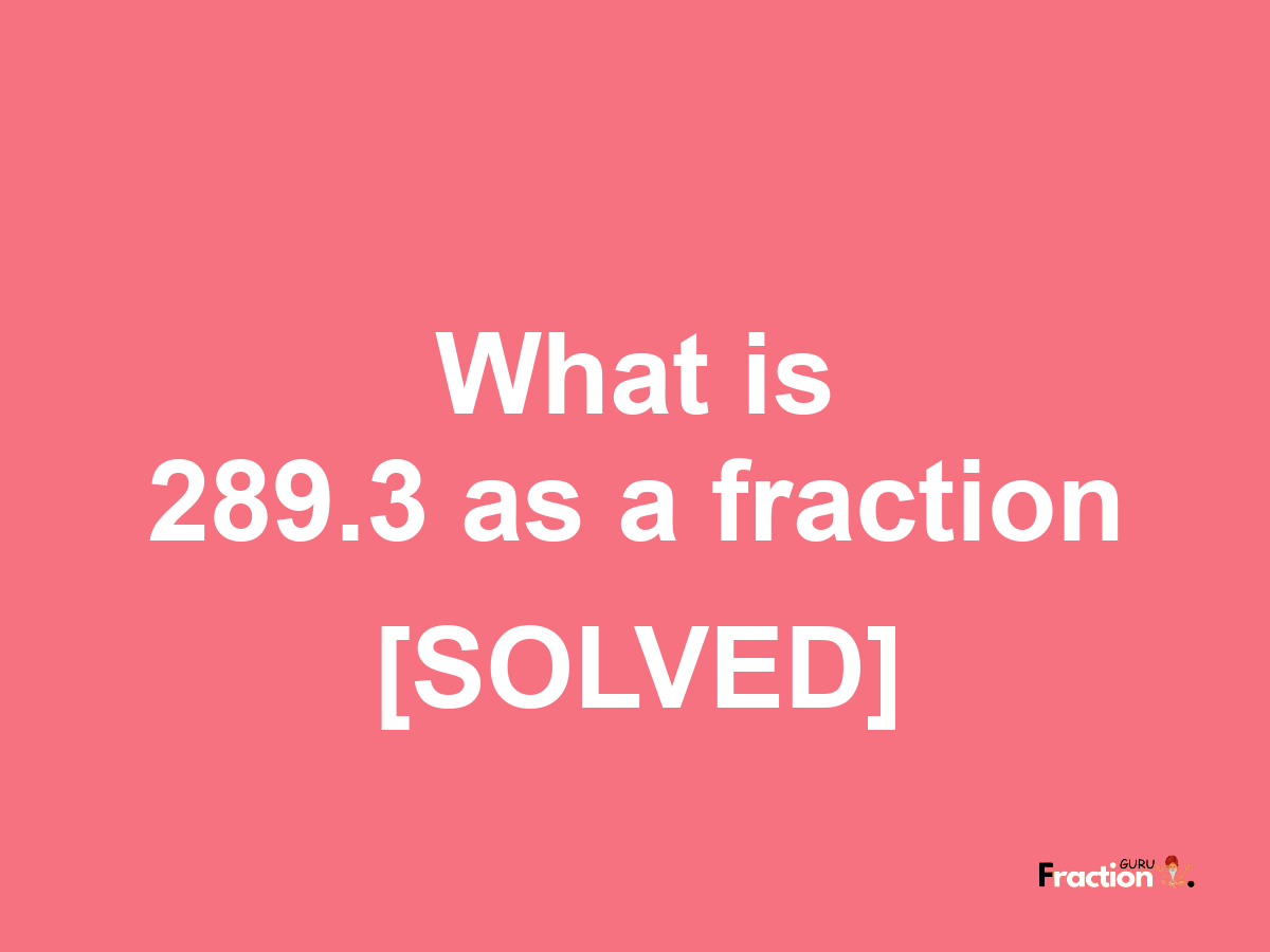 289.3 as a fraction