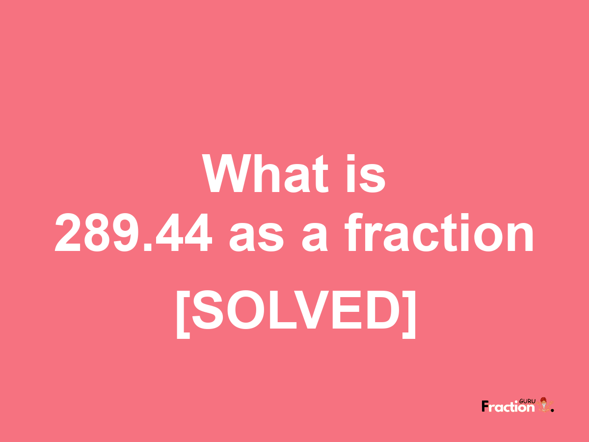 289.44 as a fraction