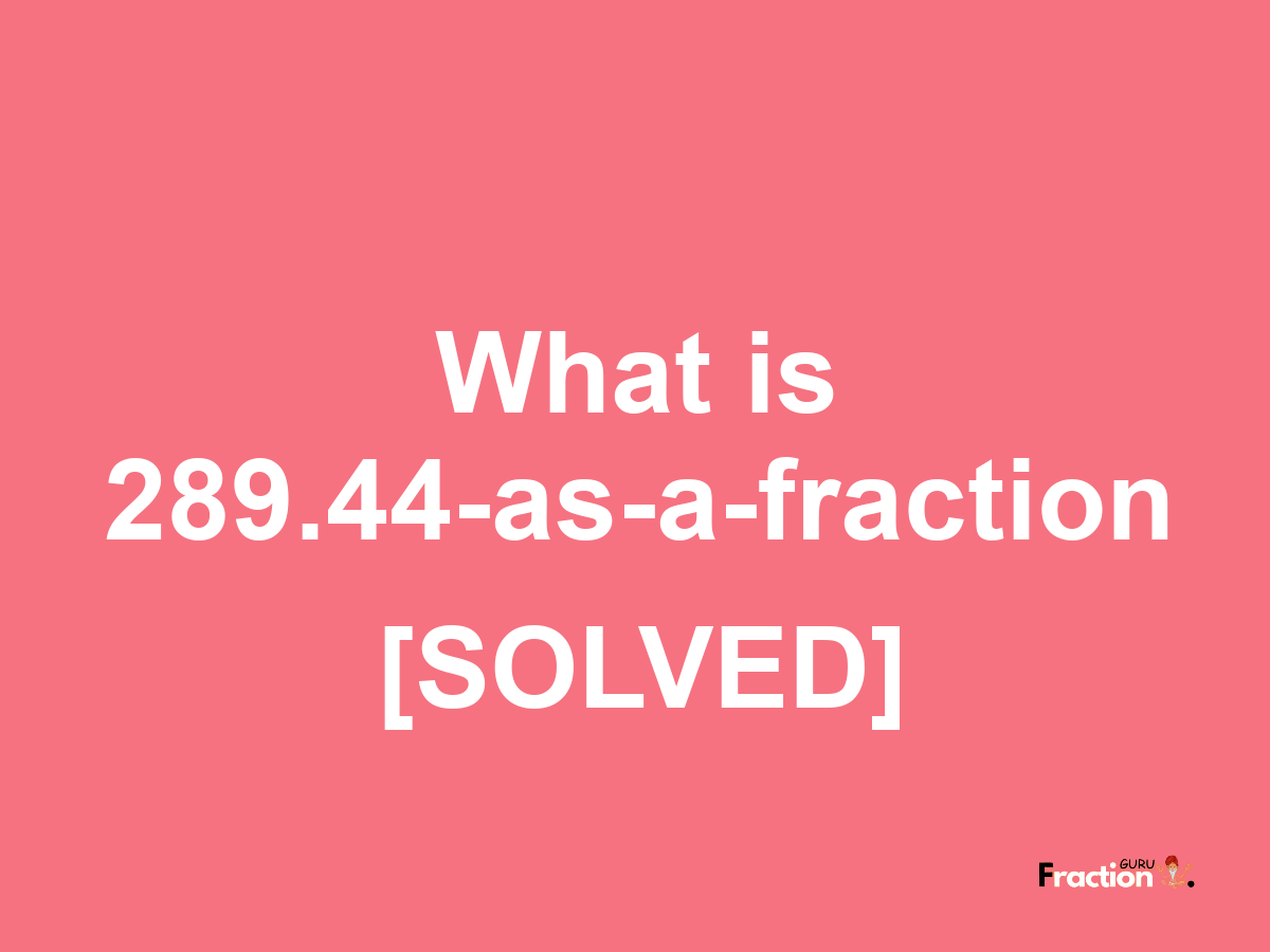 289.44 as a fraction