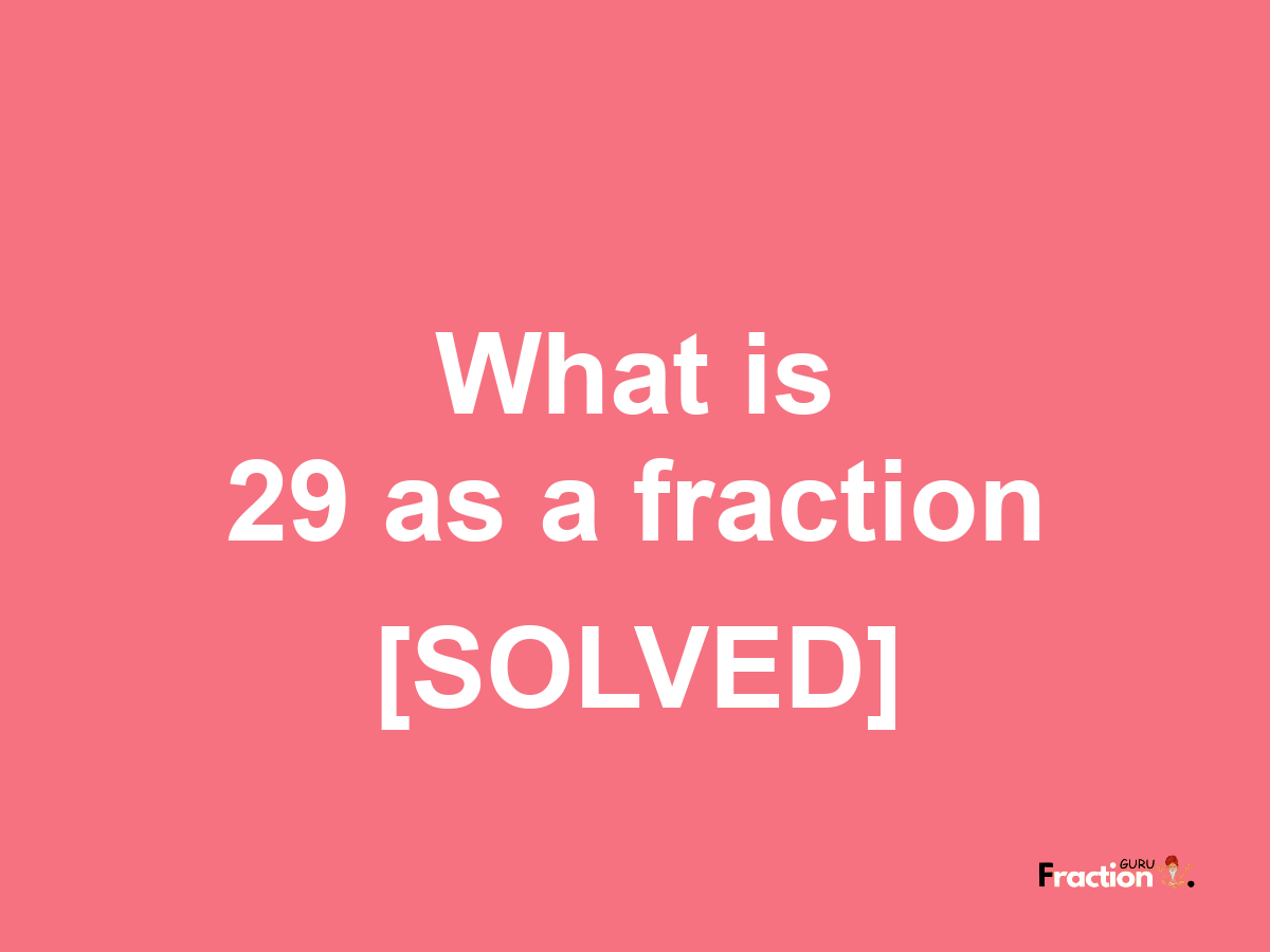29 as a fraction