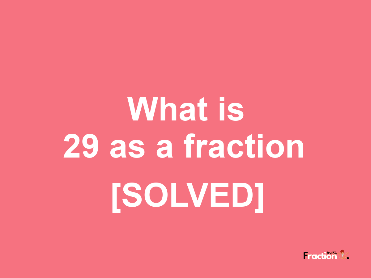 29 as a fraction