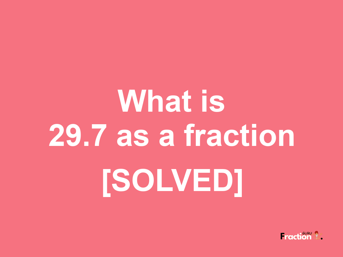 29.7 as a fraction