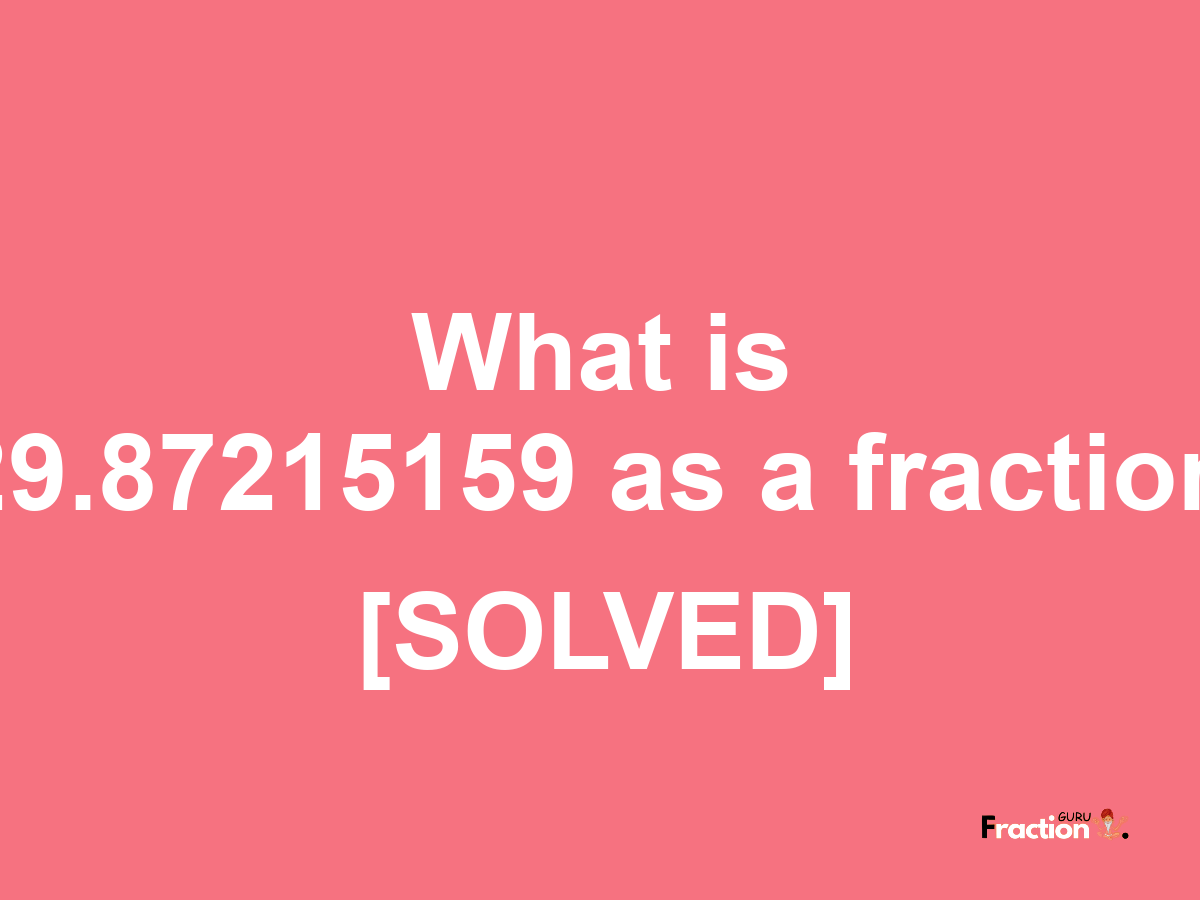 29.87215159 as a fraction