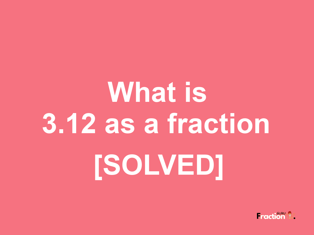 3.12 as a fraction