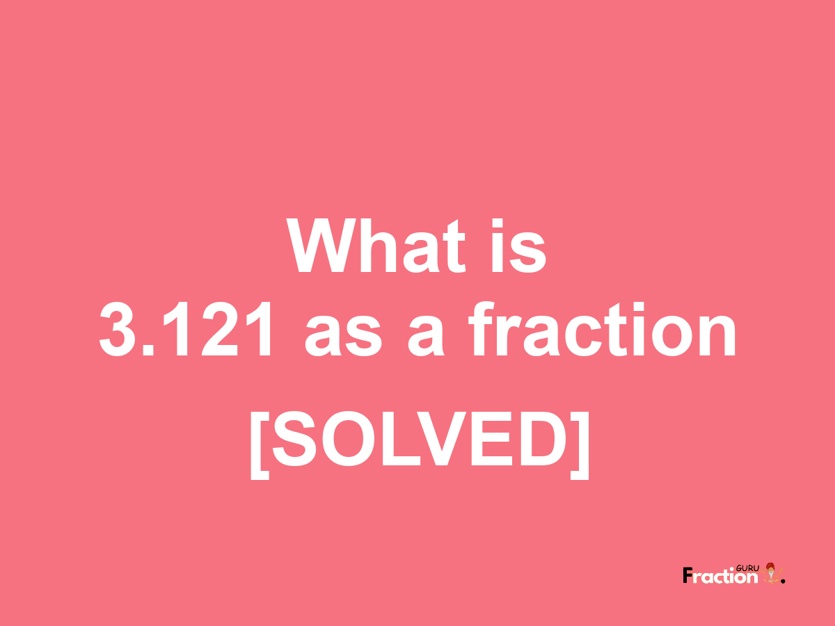 3.121 as a fraction