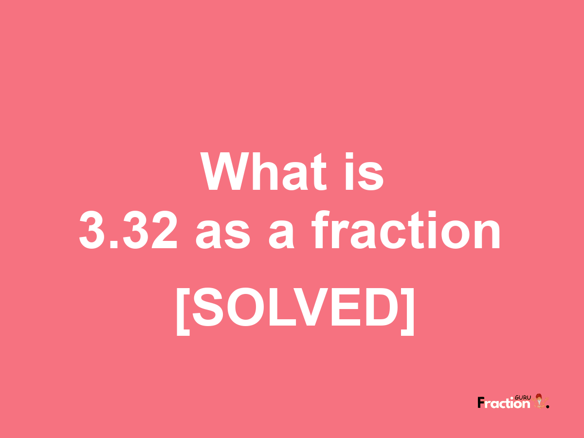 3.32 as a fraction