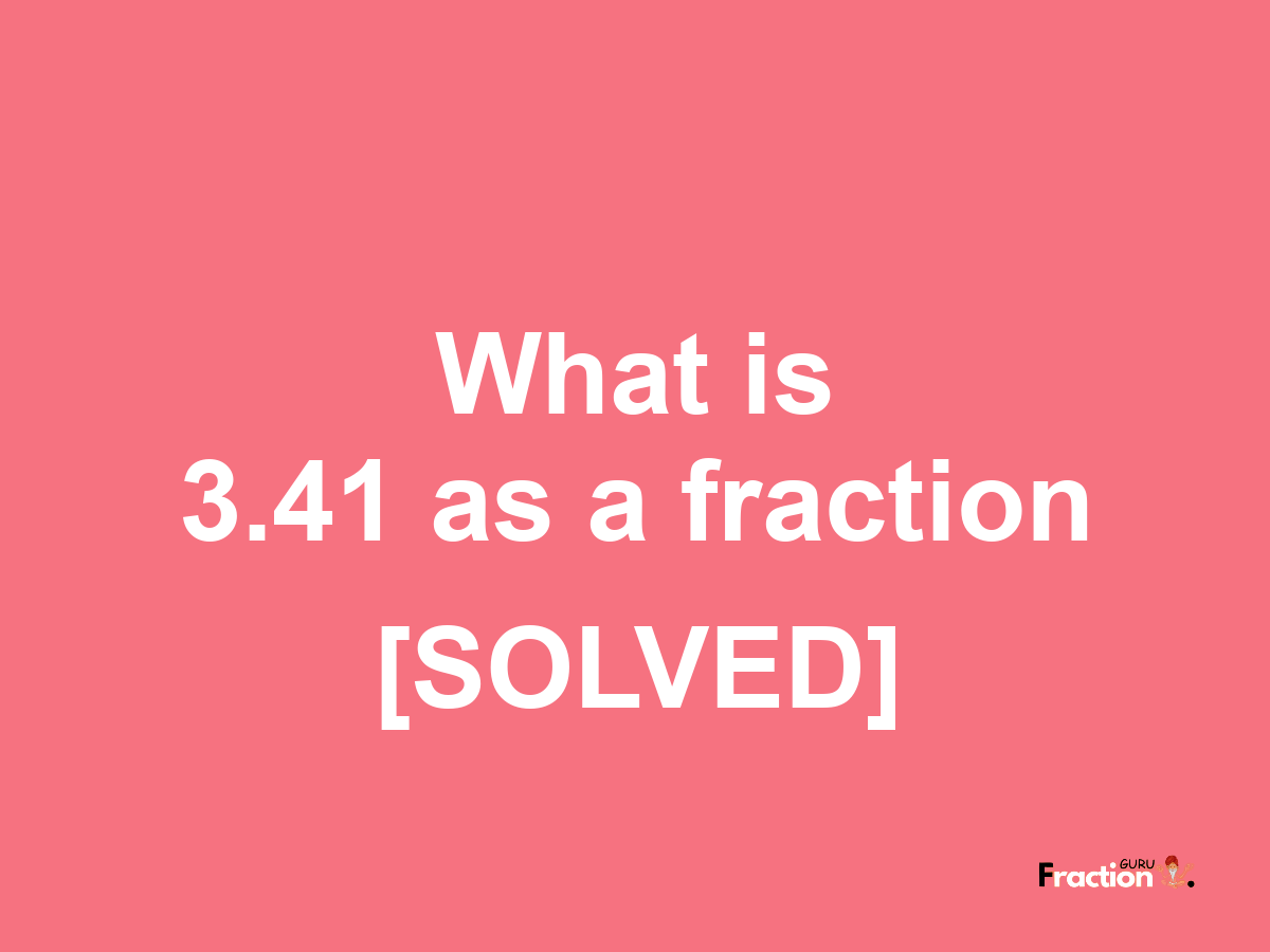 3.41 as a fraction