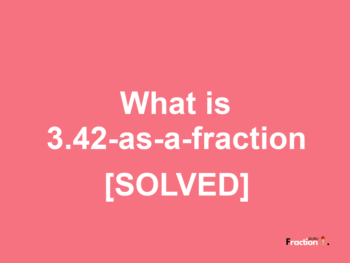 3.42 as a fraction