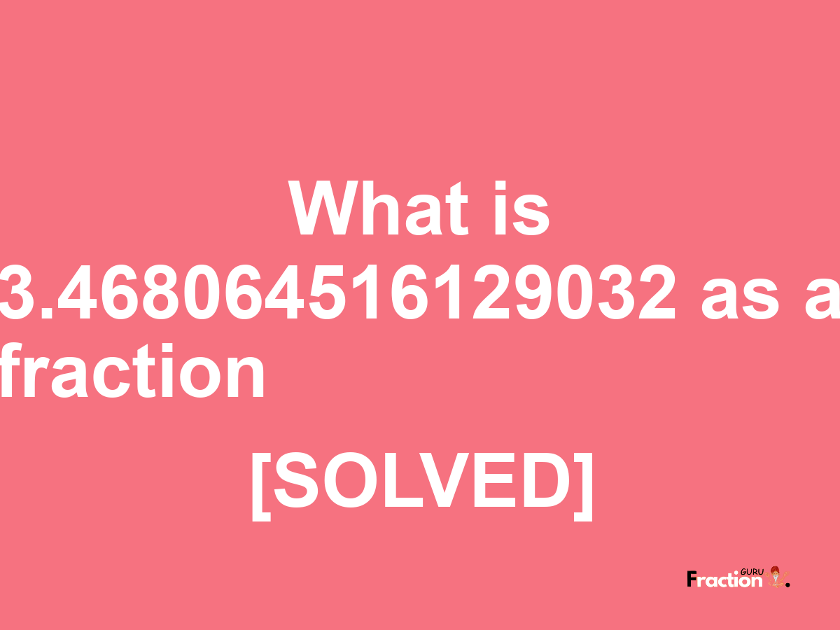 3.468064516129032 as a fraction