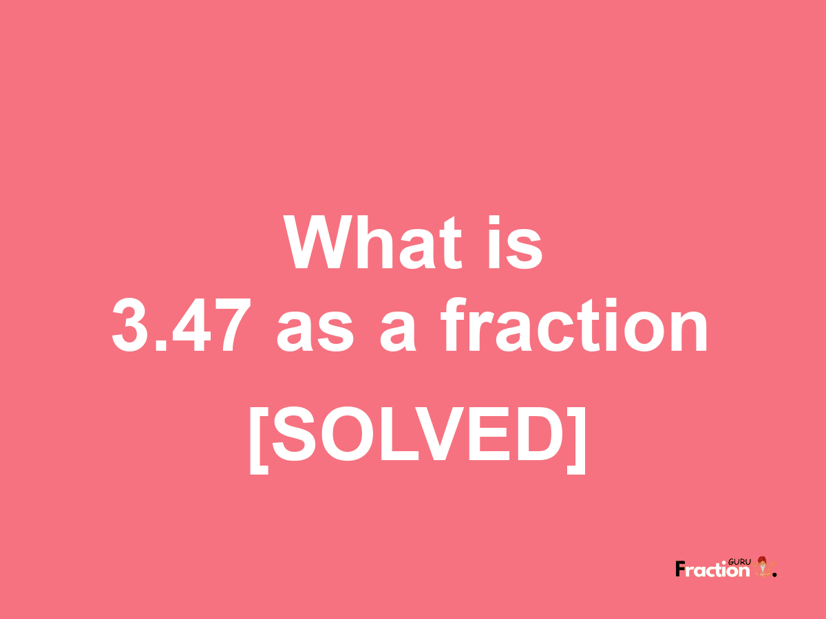 3.47 as a fraction