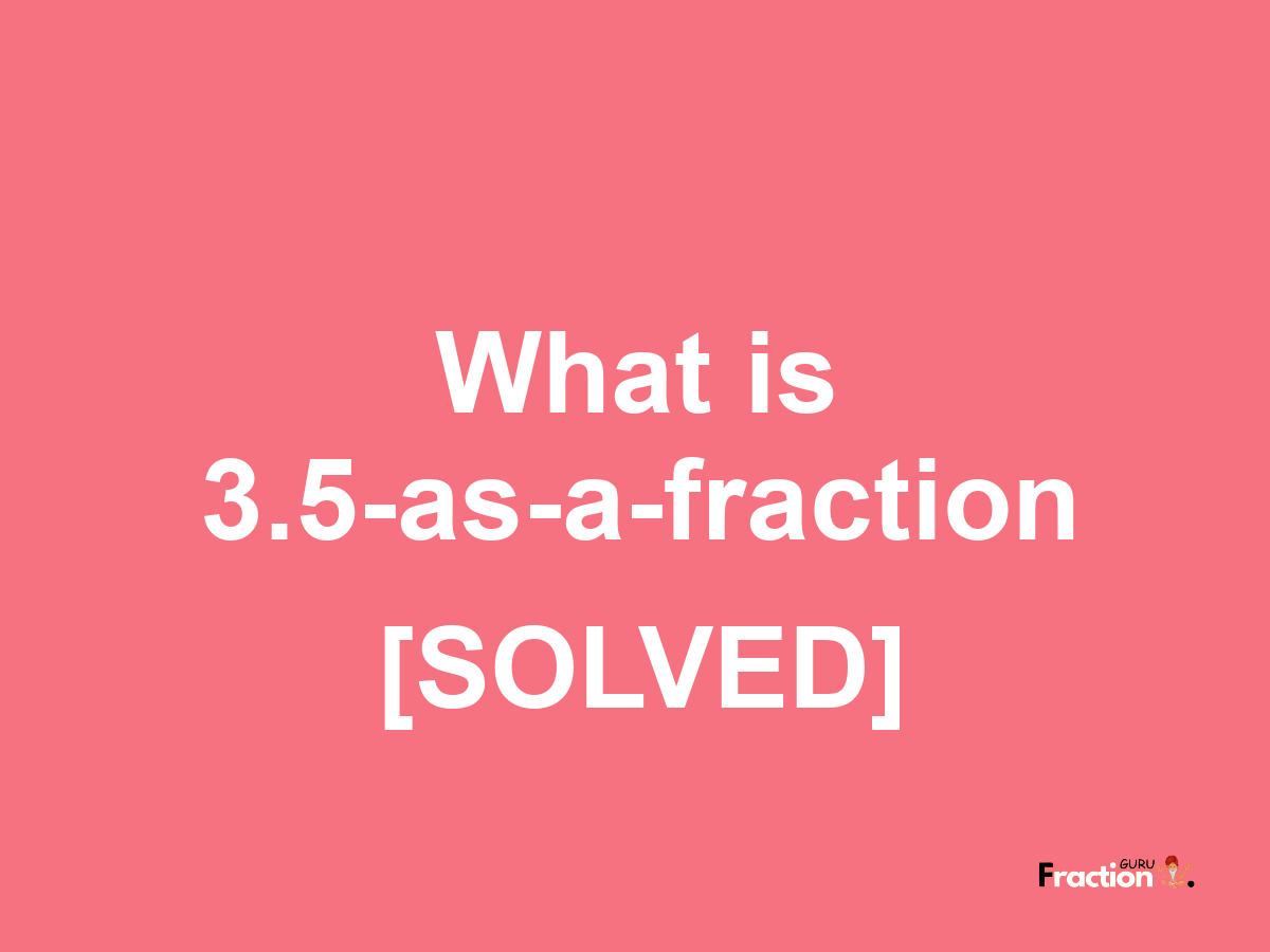 3.5 as a fraction