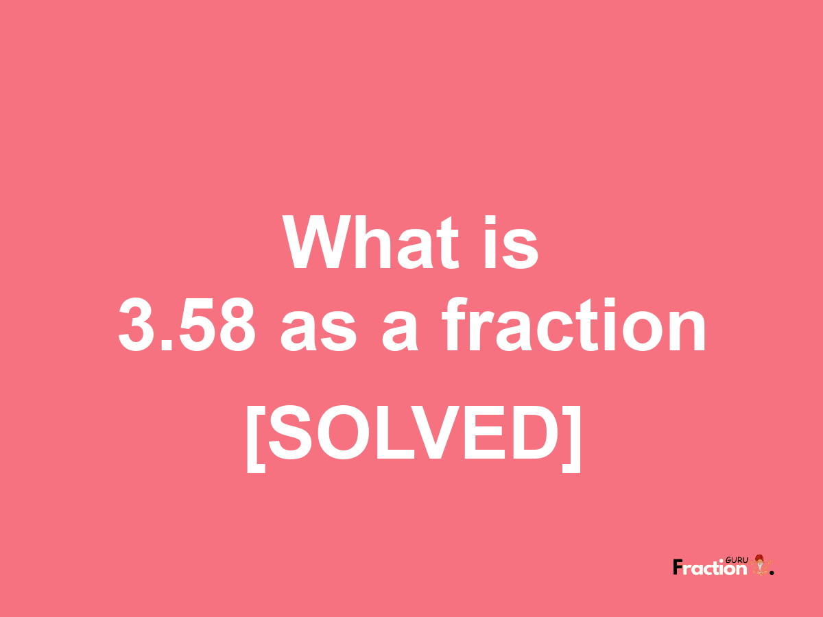 3.58 as a fraction