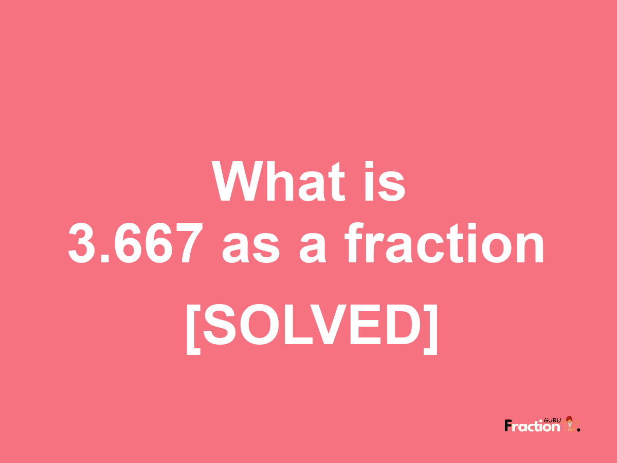 3.667 as a fraction