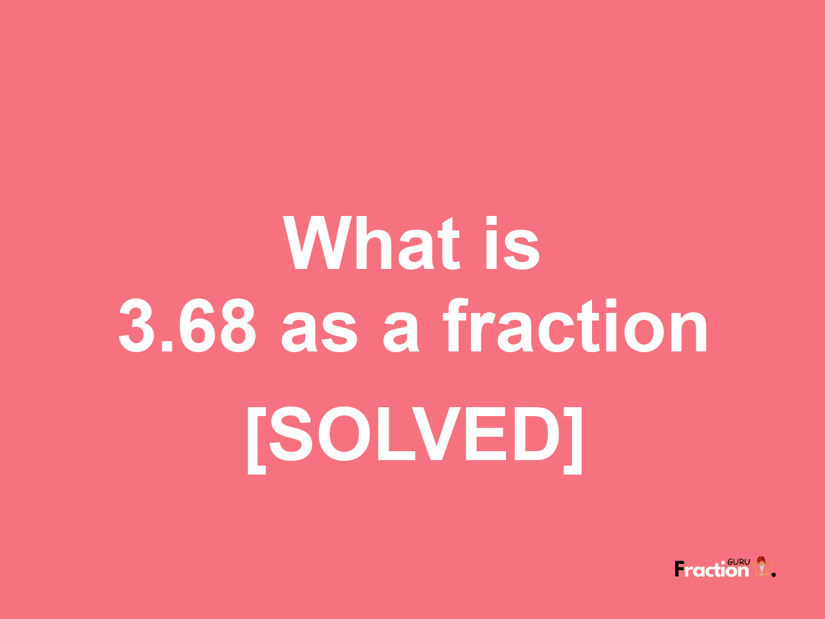 3.68 as a fraction