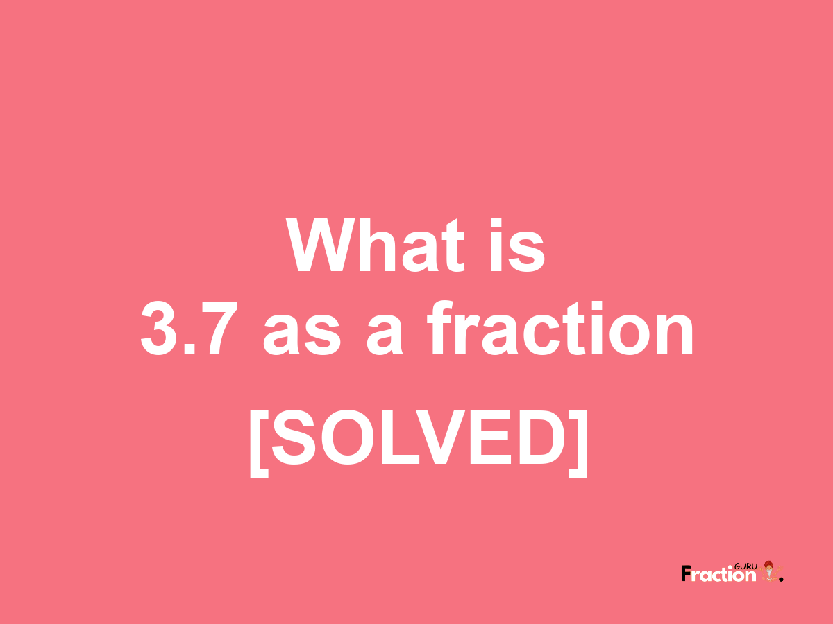 3.7 as a fraction