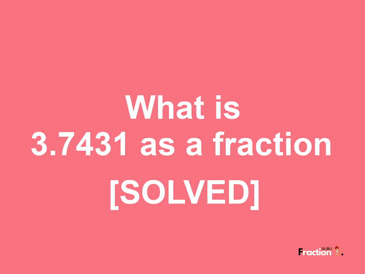 3.7431 as a fraction