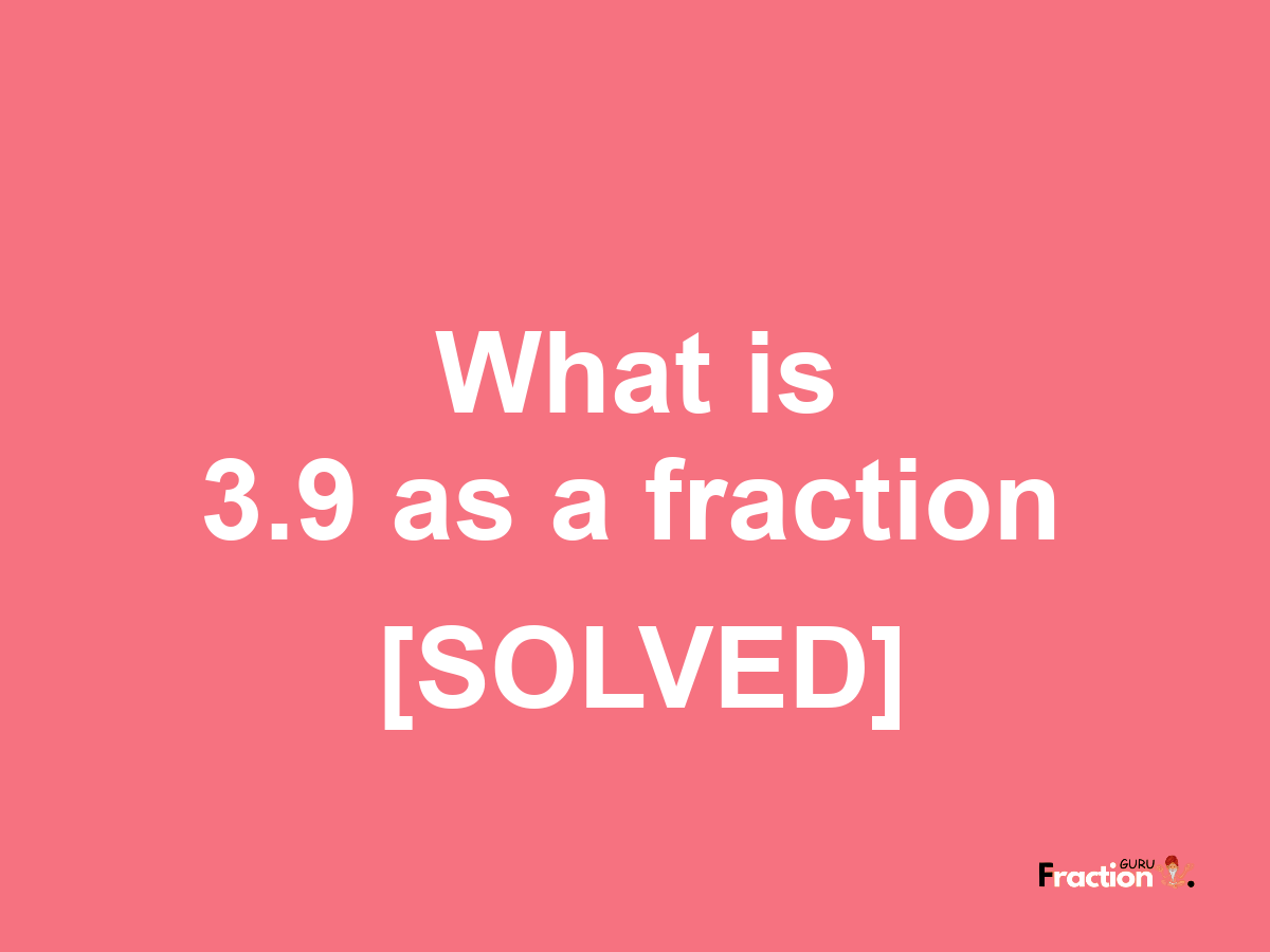 3.9 as a fraction