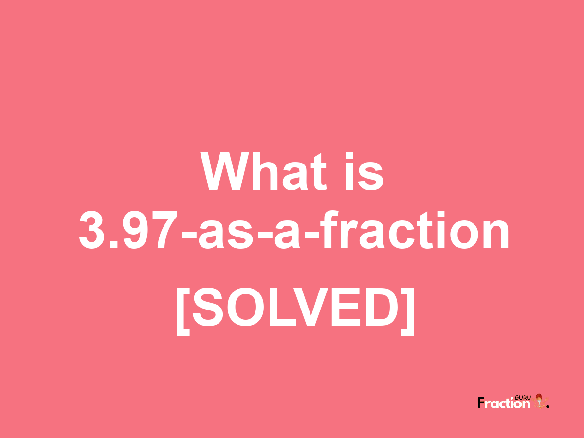 3.97 as a fraction