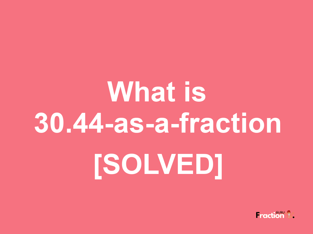 30.44 as a fraction