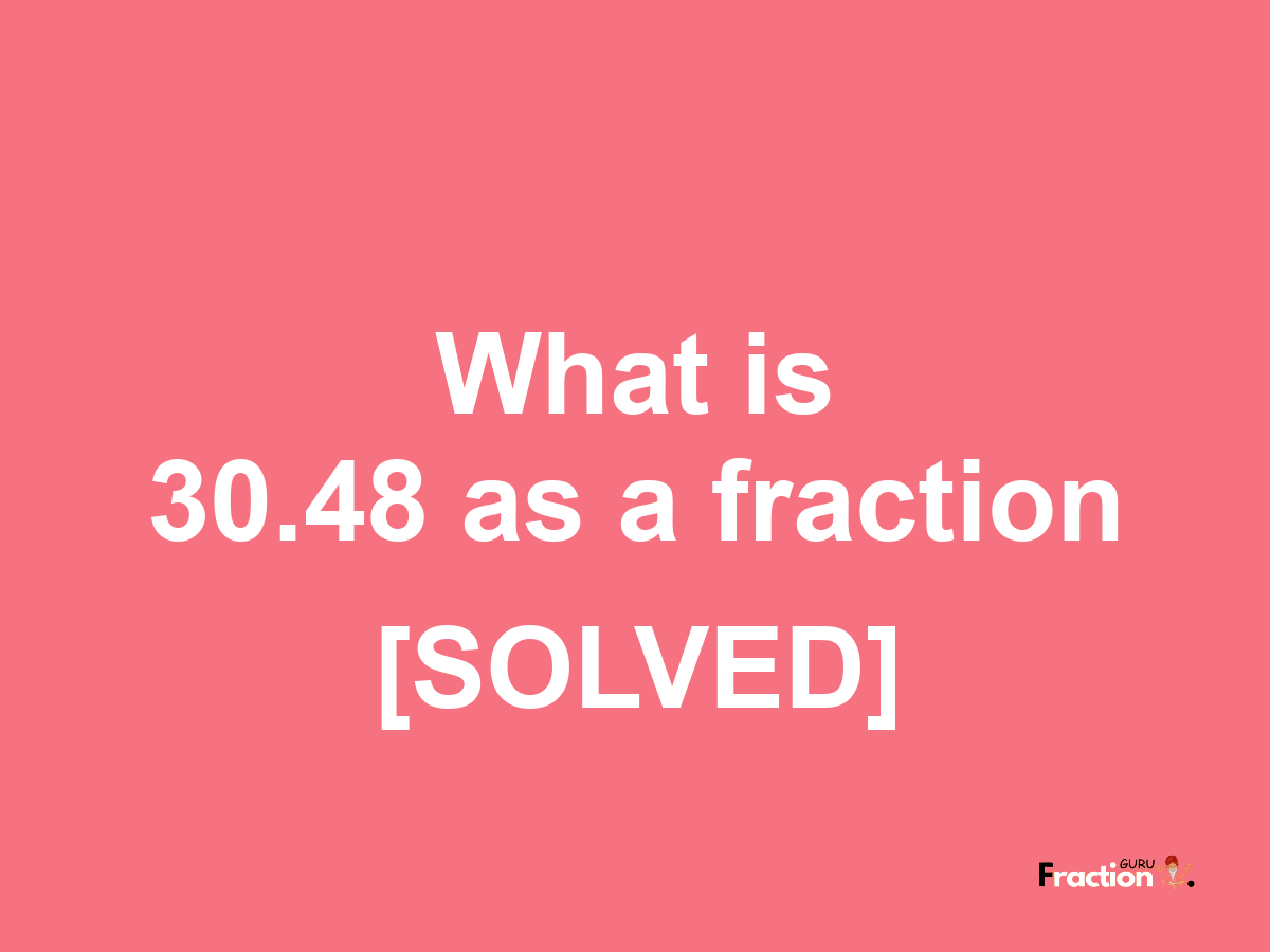 30.48 as a fraction