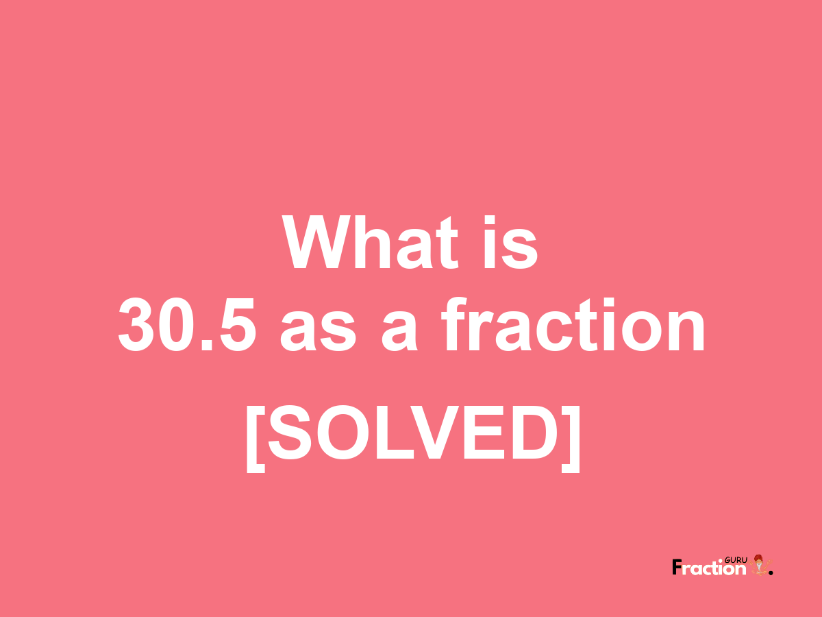 30.5 as a fraction