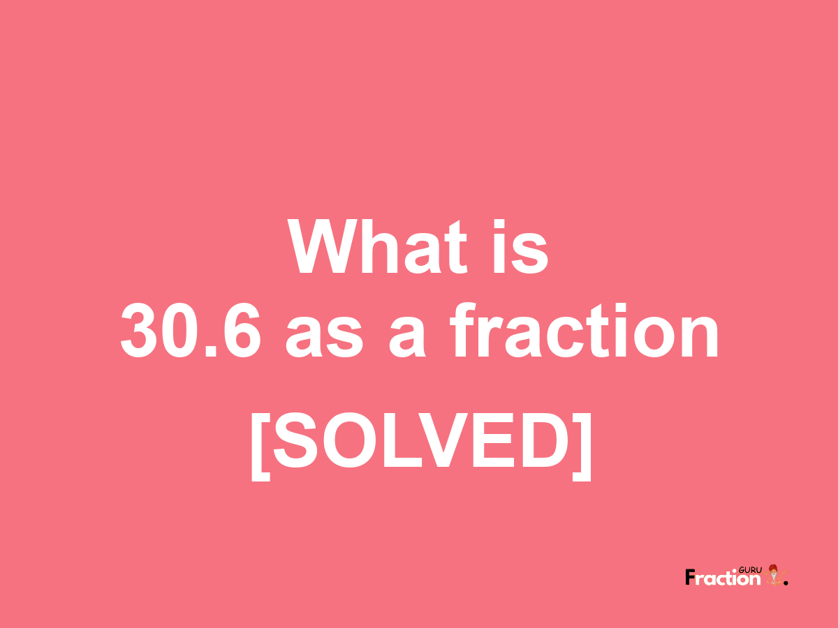 30.6 as a fraction