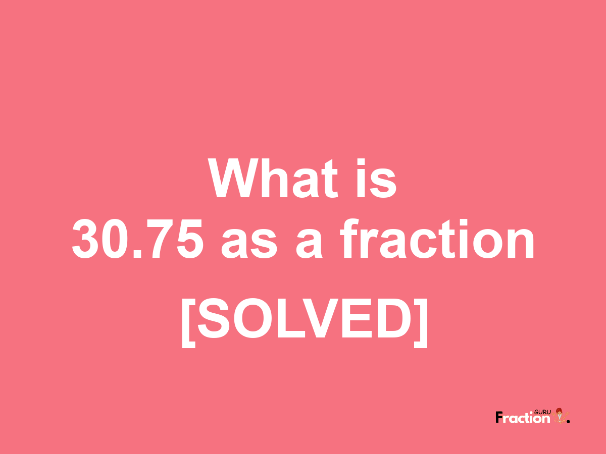30.75 as a fraction