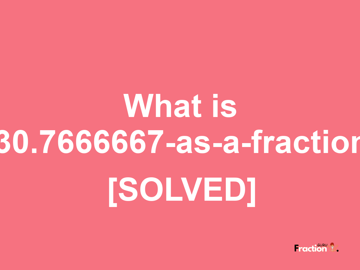 30.7666667 as a fraction