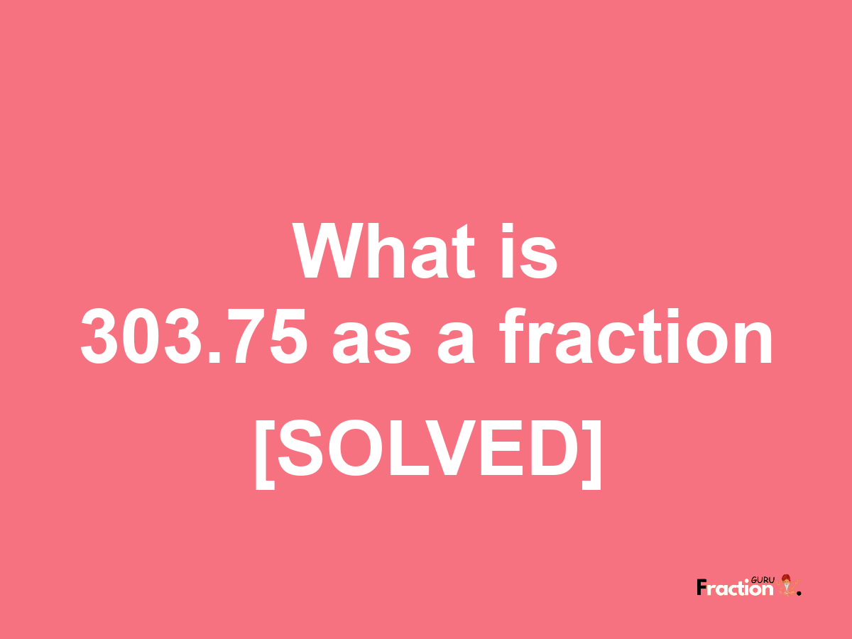 303.75 as a fraction